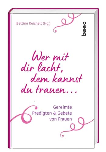 Wer mit dir lacht, dem kannst du trauen …: Gereimte Predigten & Gebete von Frauen von St. Benno