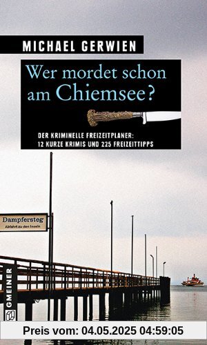 Wer mordet schon am Chiemsee?: 12 kurze Krimis und 225 Freizeittipps