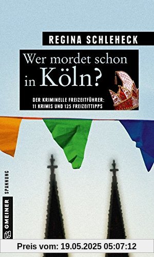 Wer mordet schon in Köln?: 11 Krimis und 125 Freizeittipps (Kriminelle Freizeitführer im GMEINER-Verlag)