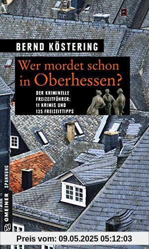 Wer mordet schon in Oberhessen?: 11 Krimis und 125 Freizeittipps (Kriminelle Freizeitführer im GMEINER-Verlag)