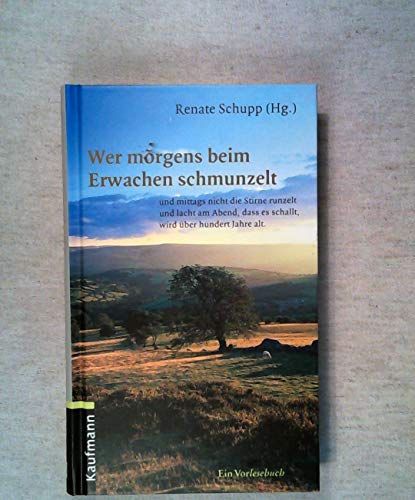 Wer morgens beim Erwachen schmunzelt...: und mittags nicht die Stirne runzelt und lacht am Abend, dass es schallt, wird über hundert Jahre alt (Vorlesebücher)