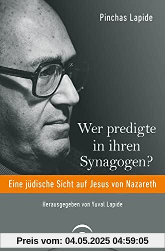 Wer predigte in ihren Synagogen?: Eine jüdische Sicht auf Jesus von Nazareth