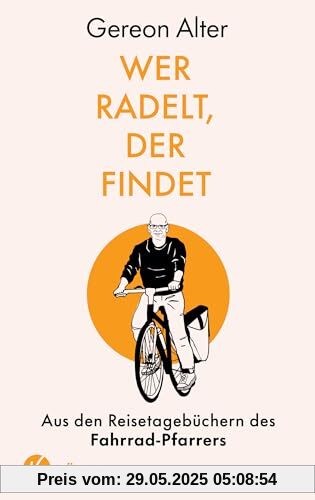 Wer radelt, der findet: Aus den Reisetagebüchern des Fahrrad-Pfarrers