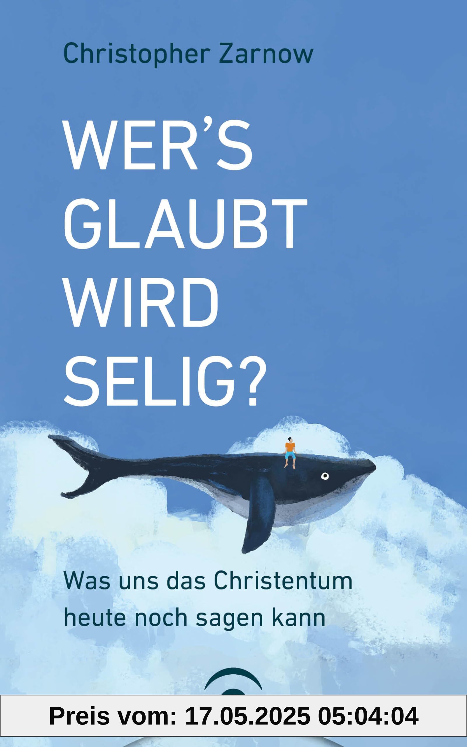 Wer's glaubt, wird selig?: Was uns das Christentum heute noch sagen kann