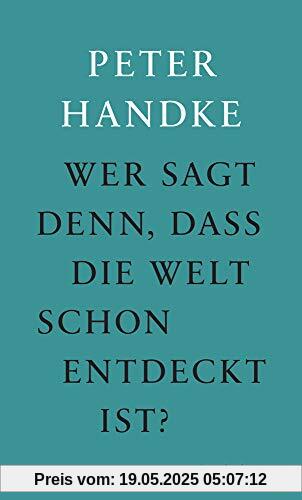 Wer sagt denn, daß die Welt schon entdeckt ist: Fünf Prosawerke Peter Handkes Wer sagt denn, daß die Welt schon entdeckt ist: Fünf Prosawerke Peter Handkes