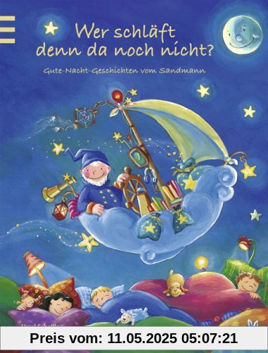 Wer schläft denn da noch nicht?: Gute-Nacht-Geschichetn vom Sandmann: Meine schönsten Gute-Nacht-Vorlesegeschichten Wer schläft denn da noch nicht?: Gute-Nacht-Geschichetn vom Sandmann: Meine schönsten Gute-Nacht-Vorlesegeschichten