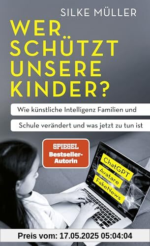 Wer schützt unsere Kinder?: Wie künstliche Intelligenz Familien und Schule verändert und was jetzt zu tun ist | ChatGPT, Avatare, FakeNews | SPIEGEL-Bestsellerautorin Wer schützt unsere Kinder?: Wie künstliche Intelligenz Familien und Schule verändert und was jetzt zu tun ist | ChatGPT, Avatare, FakeNews | SPIEGEL-Bestsellerautorin