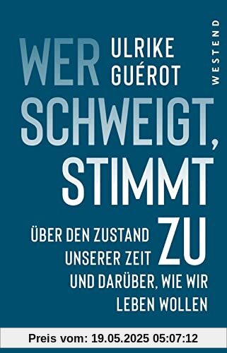 Wer schweigt, stimmt zu: Über den Zustand unserer Zeit. Und darüber, wie wir leben wollen.