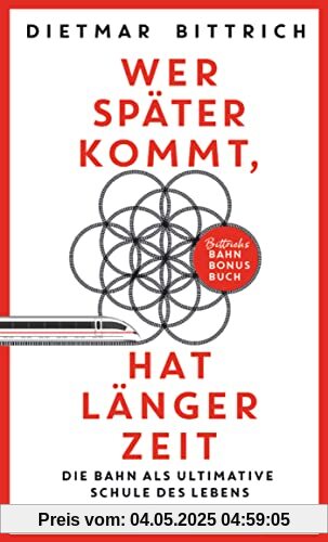 Wer später kommt, hat länger Zeit: Die Bahn als ultimative Schule des Lebens. Bittrichs Bahn Bonus Buch | Mit der Bahn zur Erleuchtung Wer später kommt, hat länger Zeit: Die Bahn als ultimative Schule des Lebens. Bittrichs Bahn Bonus Buch | Mit der Bahn zur Erleuchtung