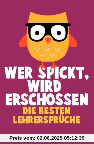 Wer spickt, wird erschossen: Die besten Lehrersprüche