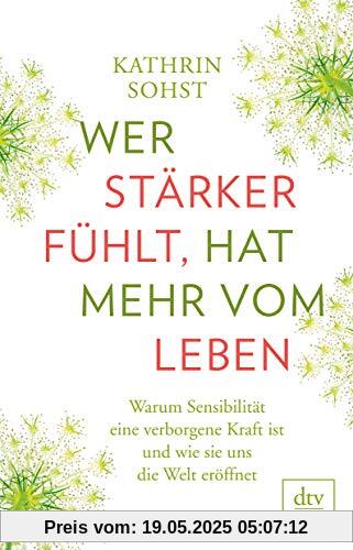 Wer stärker fühlt, hat mehr vom Leben: Warum Sensibilität eine verborgene Kraft ist und wie sie uns die Welt eröffnet Wer stärker fühlt, hat mehr vom Leben: Warum Sensibilität eine verborgene Kraft ist und wie sie uns die Welt eröffnet
