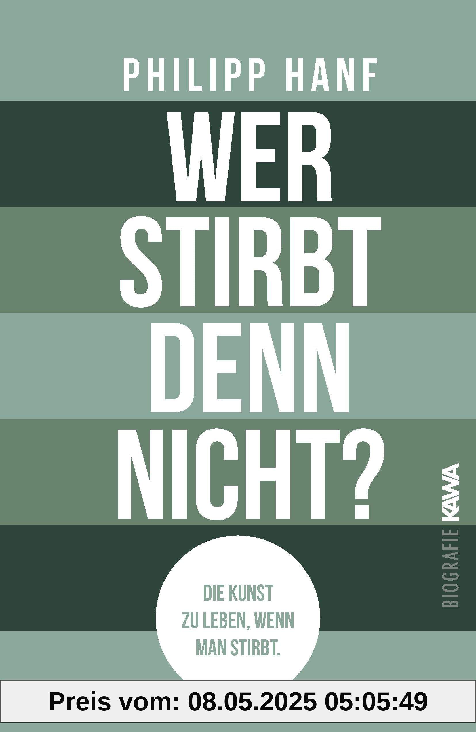 Wer stirbt denn nicht?: Die Kunst zu leben, wenn man stirbt. Wer stirbt denn nicht?: Die Kunst zu leben, wenn man stirbt.