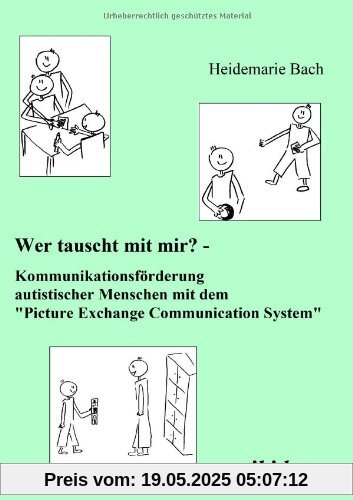 Wer tauscht mit mir? Kommunikationsförderung autistischer Menschen mit dem Picture Exchange Communication System Wer tauscht mit mir? Kommunikationsförderung autistischer Menschen mit dem Picture Exchange Communication System
