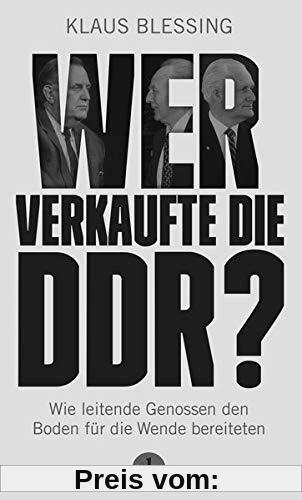 Wer verkaufte die DDR?: Wie leitende Genossen den Boden für die Wende bereiteten