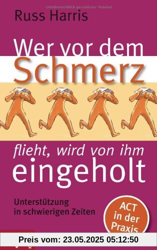 Wer vor dem Schmerz flieht, wird von ihm eingeholt: Unterstützung in schwierigen Zeiten. ACT in der Praxis