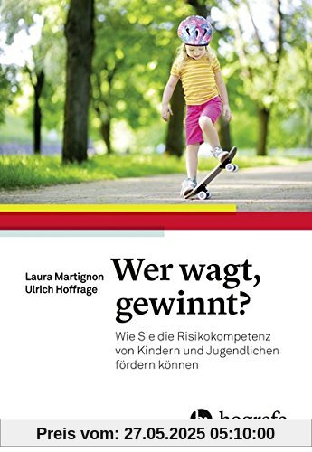 Wer wagt, gewinnt?: Wie Sie die Risikokompetenz von Kindern und Jugendlichen fördern können Wer wagt, gewinnt?: Wie Sie die Risikokompetenz von Kindern und Jugendlichen fördern können