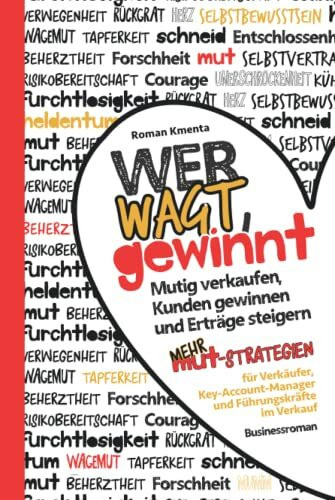 Wer wagt, gewinnt - Mutig verkaufen, Kunden gewinnen und Erträge steigern: Mehr Mut Strategien...