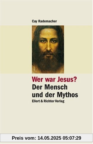 Wer war Jesus? Der Mensch und der Mythos