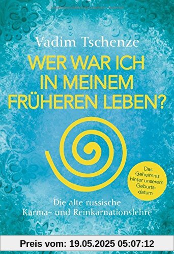 Wer war ich in meinem früheren Leben?: Die alte russische Karma- und Reinkarnationslehre - Das Geheimnis hinter unserem Geburtsdatum -