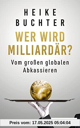 Wer wird Milliardär?: Vom großen globalen Abkassieren