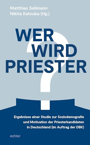 Wer wird Priester?: Ergebnisse einer Studie zur Soziodemografie und Motivation der Priesterkandidaten in Deutschland (im Auftrag der DBK) von Echter