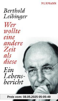 Wer wollte eine andere Zeit als diese Ein Lebensbericht