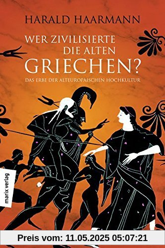 Wer zivilisierte die Alten Griechen?: Das Erbe der Alteuropäischen Hochkultur