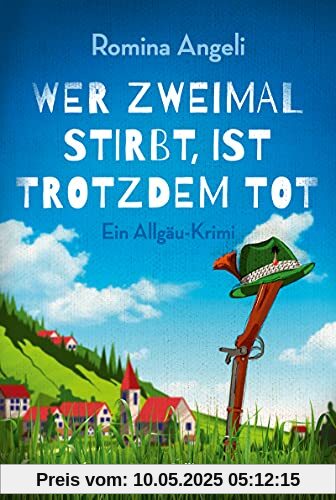 Wer zweimal stirbt, ist trotzdem tot: Ein Allgäu-Krimi