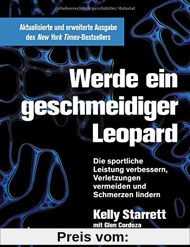 Werde ein geschmeidiger Leopard - aktualisierte und erweiterte Ausgabe: Die sportliche Leistung verbessern, Verletzungen vermeiden und Schmerzen lindern