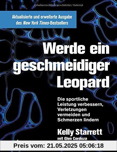 Werde ein geschmeidiger Leopard - aktualisierte und erweiterte Ausgabe: Die sportliche Leistung verbessern, Verletzungen vermeiden und Schmerzen lindern