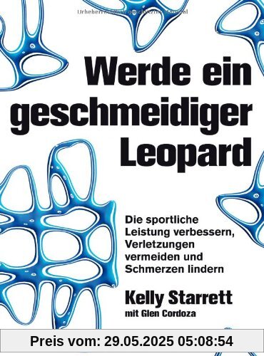 Werde ein geschmeidiger Leopard: Die sportliche Leistung verbessern, Verletzungen vermeiden und Schmerzen lindern Werde ein geschmeidiger Leopard: Die sportliche Leistung verbessern, Verletzungen vermeiden und Schmerzen lindern