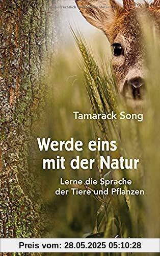 Werde eins mit der Natur: Lerne die Sprache der Tiere und Pflanzen Werde eins mit der Natur: Lerne die Sprache der Tiere und Pflanzen