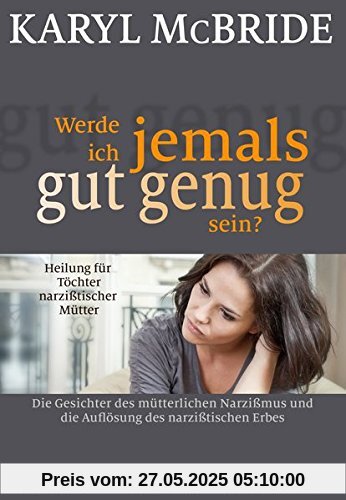 Werde ich jemals gut genug sein?: Heilung für Töchter narzißtischer Mütter Werde ich jemals gut genug sein?: Heilung für Töchter narzißtischer Mütter