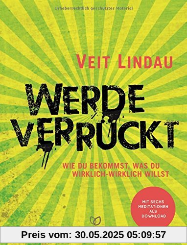 Werde verrückt: Wie du bekommst, was du wirklich-wirklich willst Werde verrückt: Wie du bekommst, was du wirklich-wirklich willst