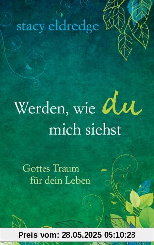 Werden, wie du mich siehst: Gottes Traum für dein Leben