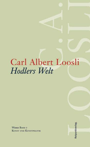 Werkausgabe C.A. Loosli: Werke 07. Hodlers Welt: Kunst und Kunstpolitik: BD 7