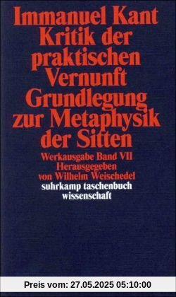 Werkausgabe in 12 Bänden: VII: Kritik der praktischen Vernunft. Grundlegung zur Metaphysik der Sitten: BD 7 (suhrkamp taschenbuch wissenschaft)