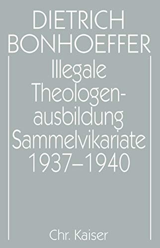 Werke, 17 Bde. u. 2 Erg.-Bde., Bd.15, Illegale Theologenausbildung, Sammelvikariate 1937-1940 (Dietrich Bonhoeffer Werke (DBW), Band 15)