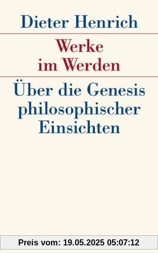 Werke im Werden: Über die Genesis philosophischer Einsichten Werke im Werden: Über die Genesis philosophischer Einsichten