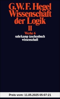 Werke in 20 Bänden mit Registerband: 6: Wissenschaft der Logik II. Erster Teil. Die objektive Logik. Zweites Buch. Zweiter Teil. Die subjektive Logik: ... 6): BD 6 (suhrkamp taschenbuch wissenschaft)
