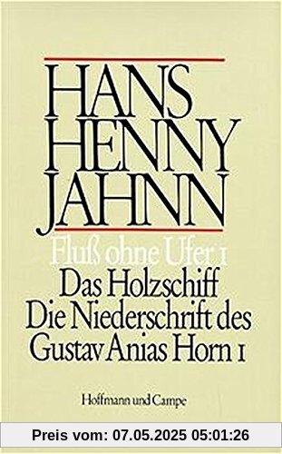 Werke in Einzelbänden. Hamburger Ausgabe: Fluß ohne Ufer I: Das Holzschiff. Die Niederschrift des Gustav Anias Horn I. (Roman in 3 Teilen: Bd. 1)