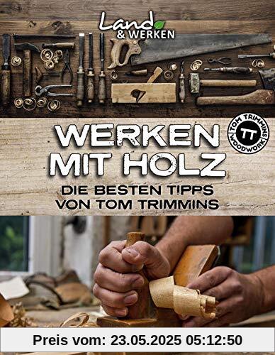 Werken mit Holz: Die besten Tipps von Tom Trimmins Werken mit Holz: Die besten Tipps von Tom Trimmins