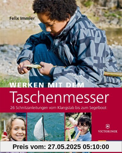 Werken mit dem Taschenmesser: 26 Schnitzanleitungen vom Klangstab bis zum Segelboot