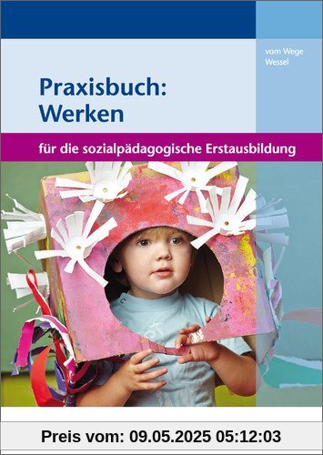 Werken und Kreativität in der sozialpädagogischen Erstausbildung: Praxisbuch: Werken: für die sozialpädagogische Erstausbildung