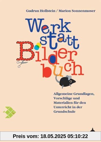 Werkstatt Bilderbuch: Allgemeine Grundlagen, Vorschläge und Materialien für den Unterricht in der Grundschule: Allgemeine Grundlagen, VorschlÃ¤ge und Materialien fÃ1/4r den Unterricht in der Grundschule