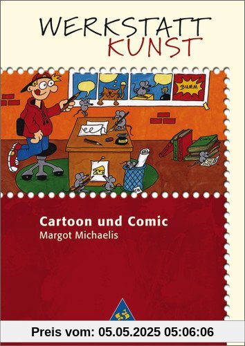 Werkstatt Kunst. Themenhefte für den Kunstunterricht: Werkstatt Kunst: Cartoon und Comic Werkstatt Kunst. Themenhefte für den Kunstunterricht: Werkstatt Kunst: Cartoon und Comic