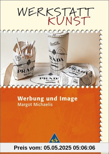 Werkstatt Kunst. Themenhefte für den Kunstunterricht: Werkstatt Kunst: Werbung und Image Werkstatt Kunst. Themenhefte für den Kunstunterricht: Werkstatt Kunst: Werbung und Image
