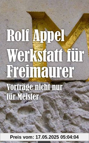 Werkstatt für Freimaurer: Vorträge nicht nur für Meister Werkstatt für Freimaurer: Vorträge nicht nur für Meister