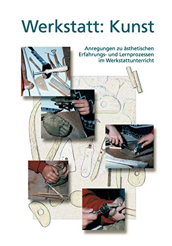 Werkstatt: Kunst: Anregungen zu ästhetischen Erfahrungs- und Lernprozessen im Werkstattunterricht Werkstatt: Kunst: Anregungen zu ästhetischen Erfahrungs- und Lernprozessen im Werkstattunterricht