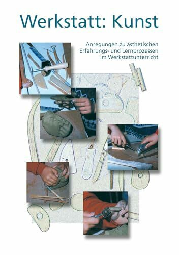 Werkstatt: Kunst: Anregungen zu �sthetischen Erfahrungs- und Lernprozessen im Werkstattunterricht